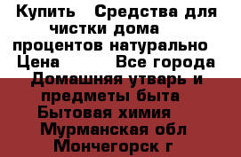 Купить : Средства для чистки дома-100 процентов натурально › Цена ­ 100 - Все города Домашняя утварь и предметы быта » Бытовая химия   . Мурманская обл.,Мончегорск г.